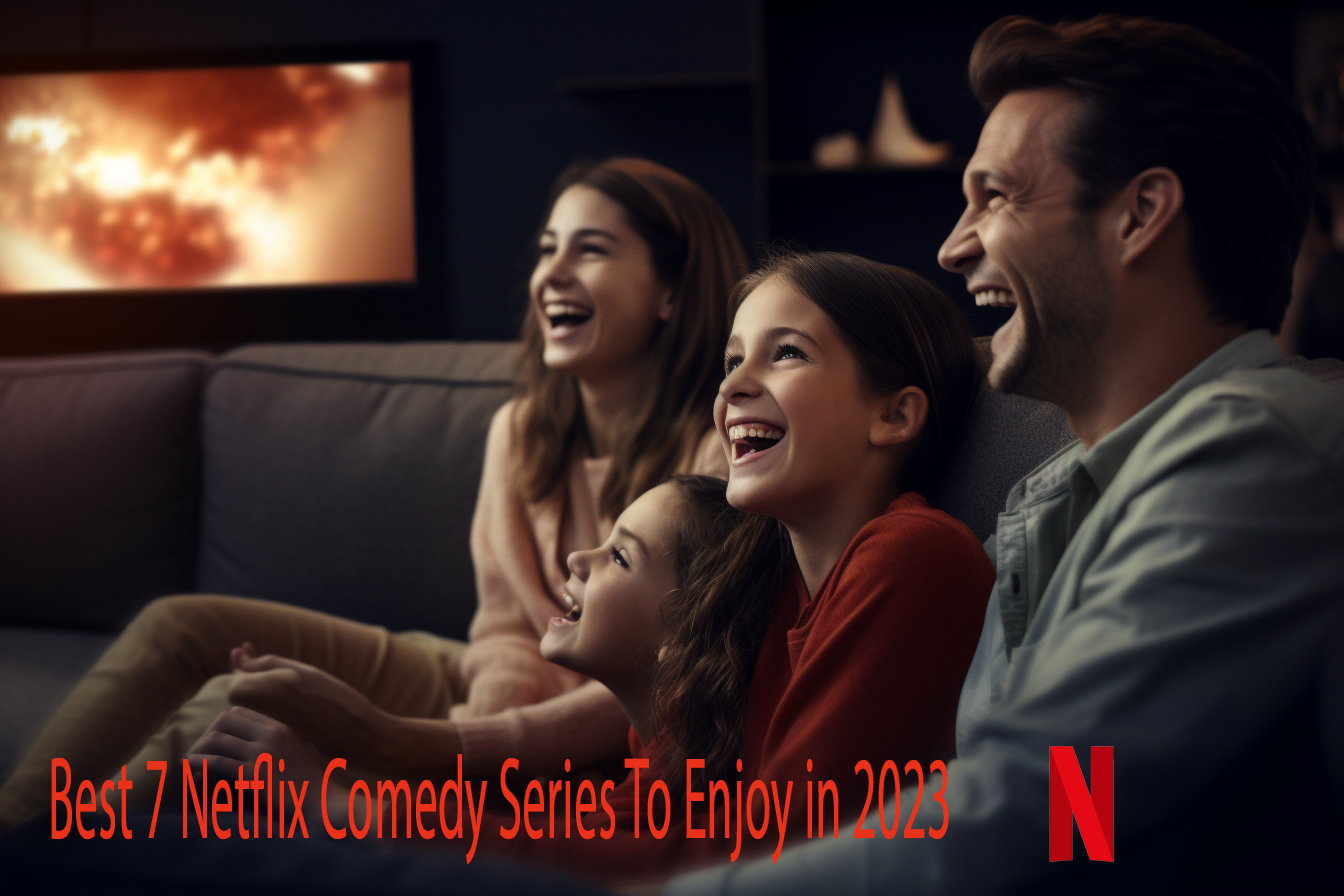 Best 7 Netflix Comedy Series To Enjoy in 2023