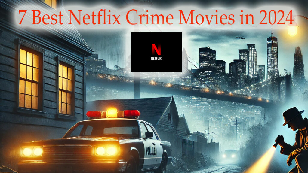 7 Best Netflix Crime Movies in 2024 main new